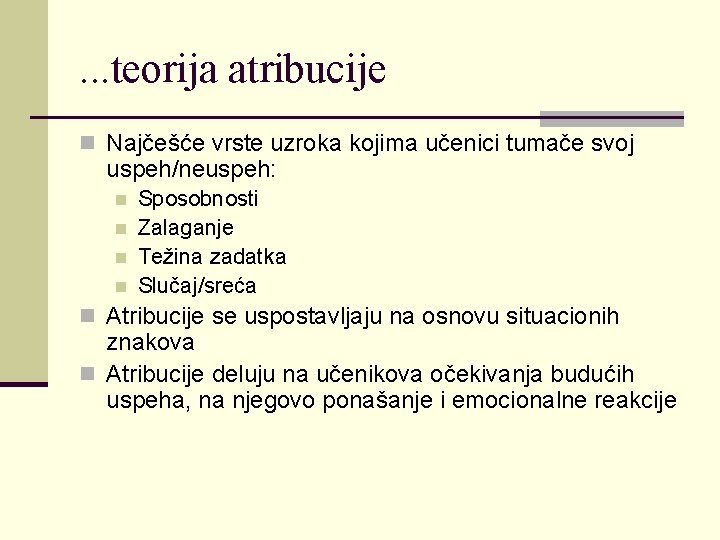 . . . teorija atribucije n Najčešće vrste uzroka kojima učenici tumače svoj uspeh/neuspeh: . . . teorija atribucije n Najčešće vrste uzroka kojima učenici tumače svoj uspeh/neuspeh: