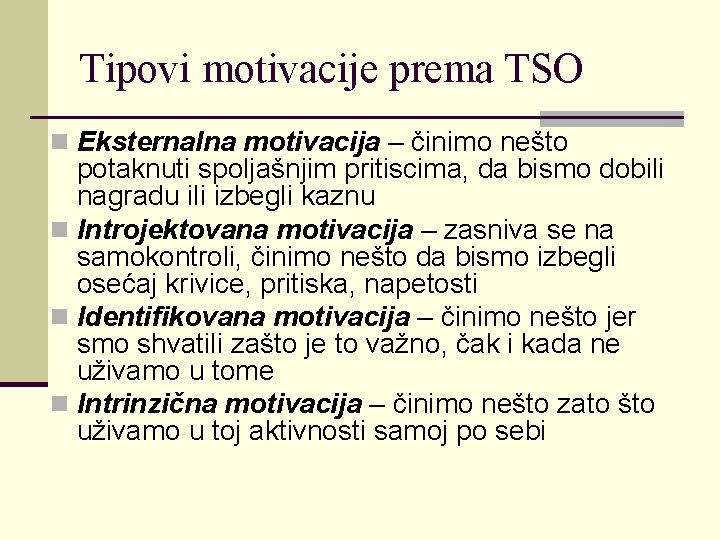 Tipovi motivacije prema TSO n Eksternalna motivacija – činimo nešto potaknuti spoljašnjim pritiscima, da Tipovi motivacije prema TSO n Eksternalna motivacija – činimo nešto potaknuti spoljašnjim pritiscima, da