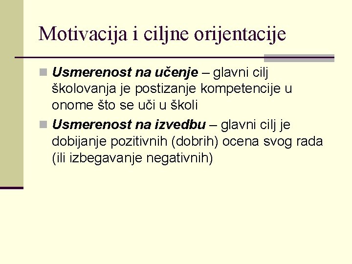 Motivacija i ciljne orijentacije n Usmerenost na učenje – glavni cilj školovanja je postizanje