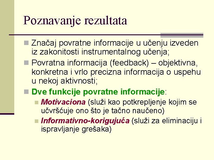 Poznavanje rezultata n Značaj povratne informacije u učenju izveden iz zakonitosti instrumentalnog učenja; n Poznavanje rezultata n Značaj povratne informacije u učenju izveden iz zakonitosti instrumentalnog učenja; n