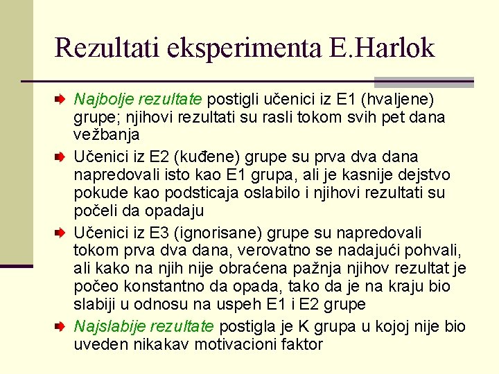 Rezultati eksperimenta E. Harlok Najbolje rezultate postigli učenici iz E 1 (hvaljene) grupe; njihovi Rezultati eksperimenta E. Harlok Najbolje rezultate postigli učenici iz E 1 (hvaljene) grupe; njihovi