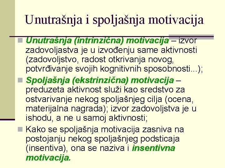 Unutrašnja i spoljašnja motivacija n Unutrašnja (intrinzična) motivacija – izvor zadovoljastva je u izvođenju