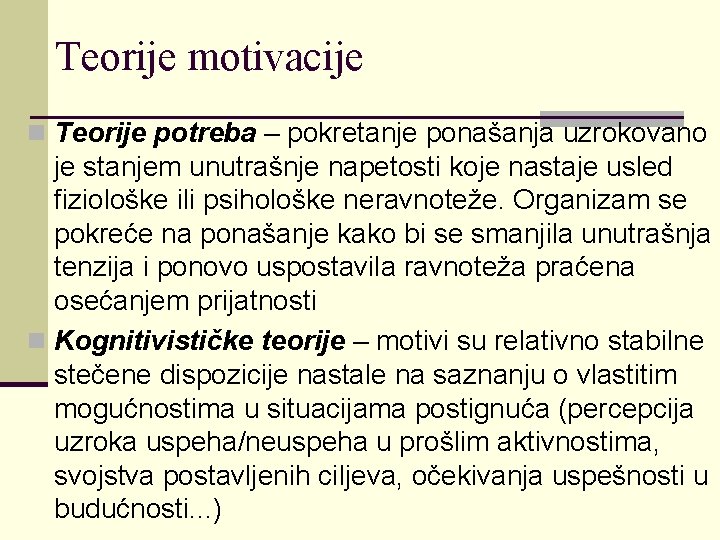 Teorije motivacije n Teorije potreba – pokretanje ponašanja uzrokovano je stanjem unutrašnje napetosti koje