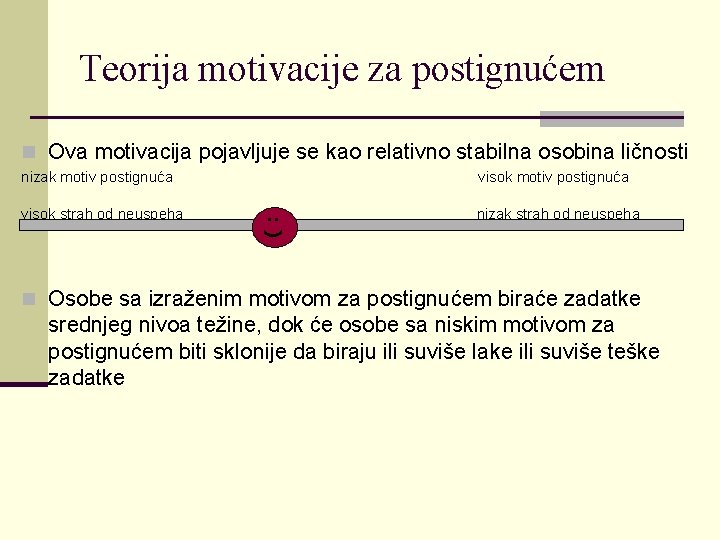 Teorija motivacije za postignućem n Ova motivacija pojavljuje se kao relativno stabilna osobina ličnosti Teorija motivacije za postignućem n Ova motivacija pojavljuje se kao relativno stabilna osobina ličnosti