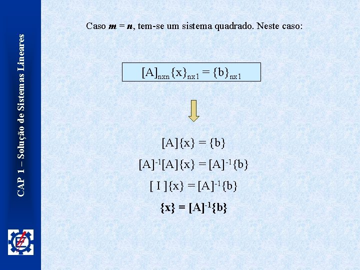 CAP 1 – Solução de Sistemas Lineares Caso m = n, tem-se um sistema