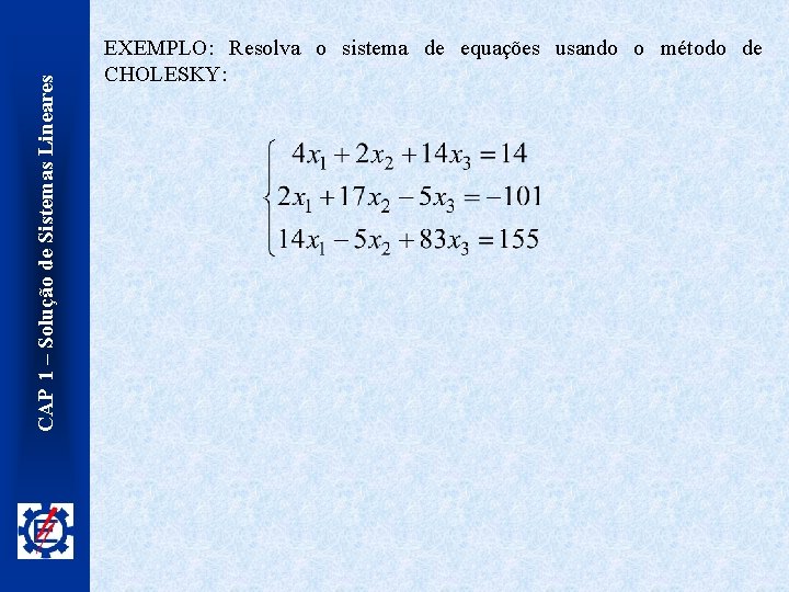 CAP 1 – Solução de Sistemas Lineares EXEMPLO: Resolva o sistema de equações usando