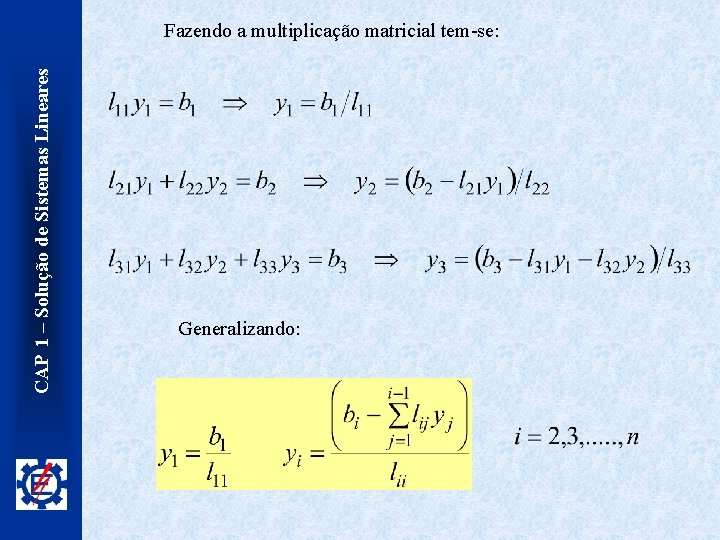 CAP 1 – Solução de Sistemas Lineares Fazendo a multiplicação matricial tem-se: Generalizando: 