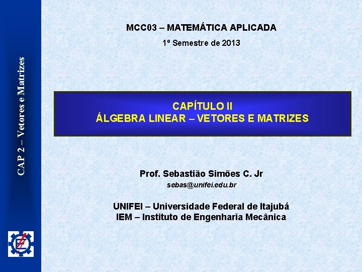 MCC 03 – MATEMÁTICA APLICADA CAP 2 – Vetores e Matrizes 1º Semestre de