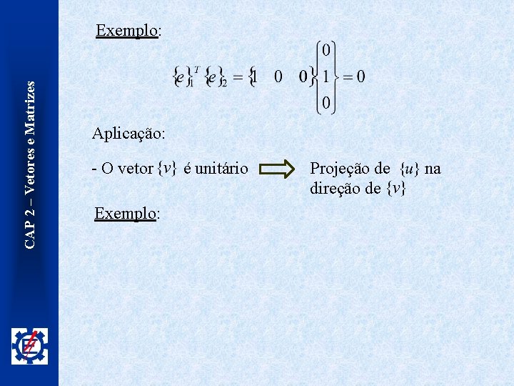 CAP 2 – Vetores e Matrizes Exemplo: Aplicação: - O vetor Exemplo: é unitário