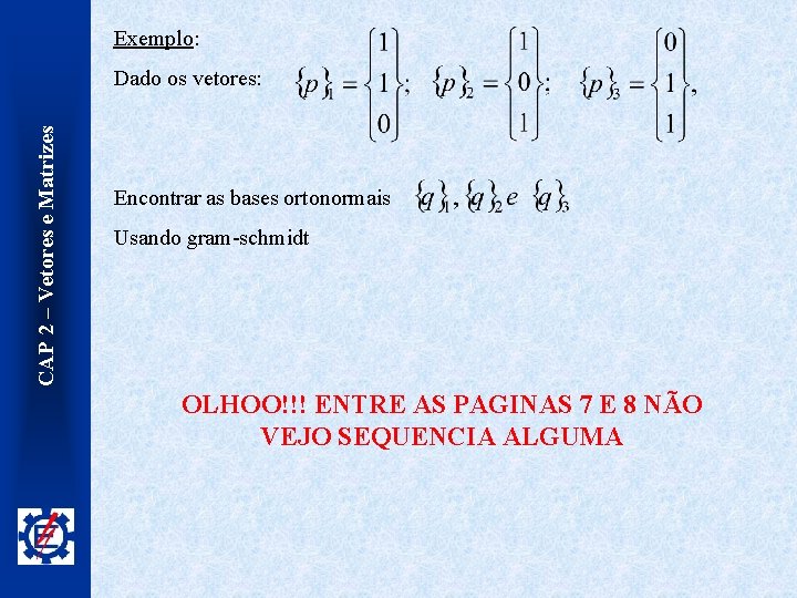 Exemplo: CAP 2 – Vetores e Matrizes Dado os vetores: Encontrar as bases ortonormais