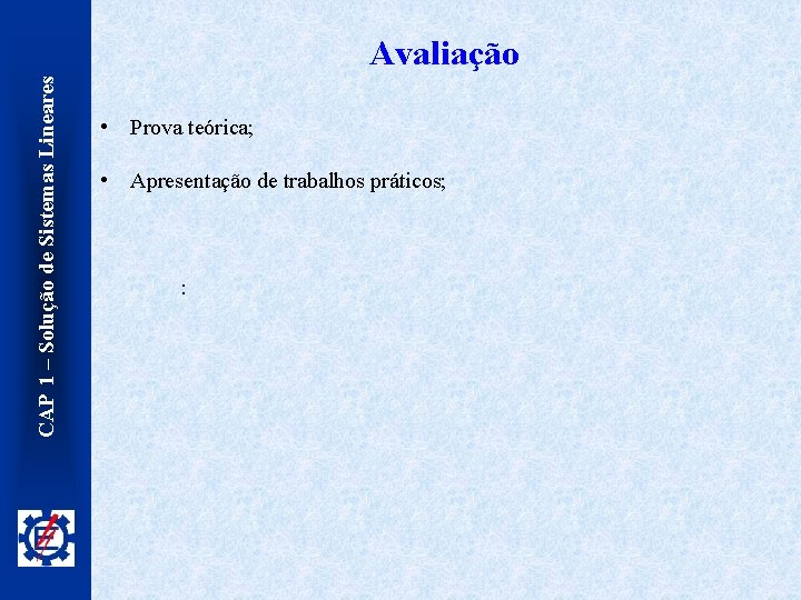 CAP 1 – Solução de Sistemas Lineares Avaliação • Prova teórica; • Apresentação de