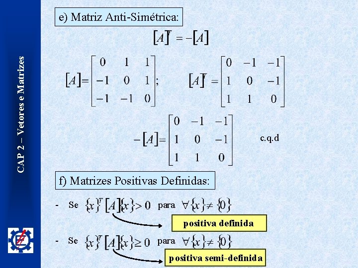 CAP 2 – Vetores e Matrizes e) Matriz Anti-Simétrica: c. q. d f) Matrizes