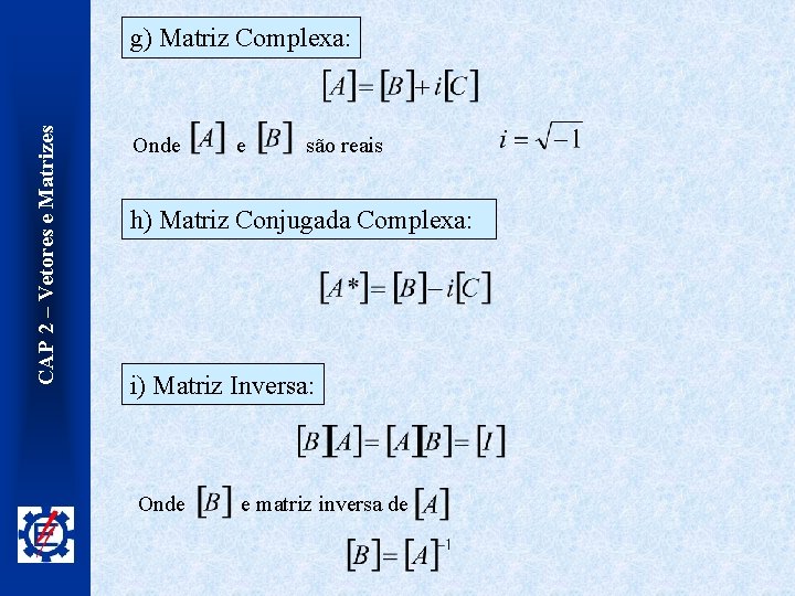 CAP 2 – Vetores e Matrizes g) Matriz Complexa: Onde e são reais h)