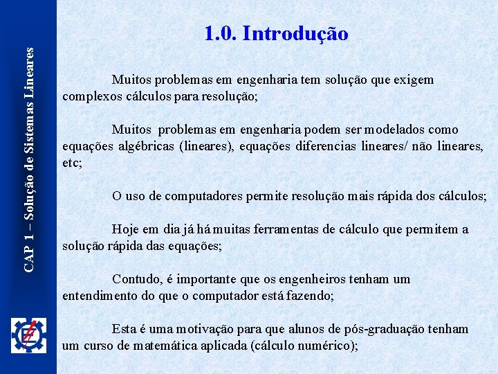 CAP 1 – Solução de Sistemas Lineares 1. 0. Introdução Muitos problemas em engenharia