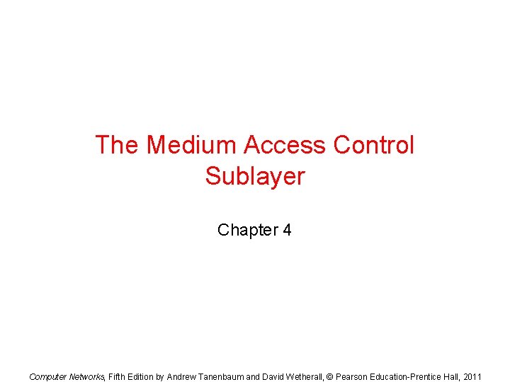 The Medium Access Control Sublayer Chapter 4 Computer Networks, Fifth Edition by Andrew Tanenbaum