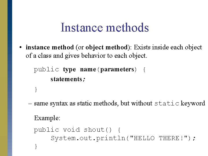 Instance methods • instance method (or object method): Exists inside each object of a