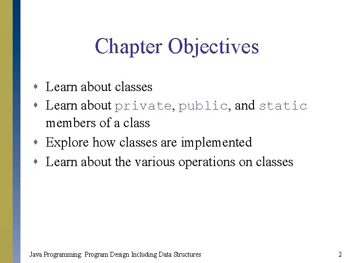 Chapter Objectives s Learn about classes s Learn about private, public, and static members