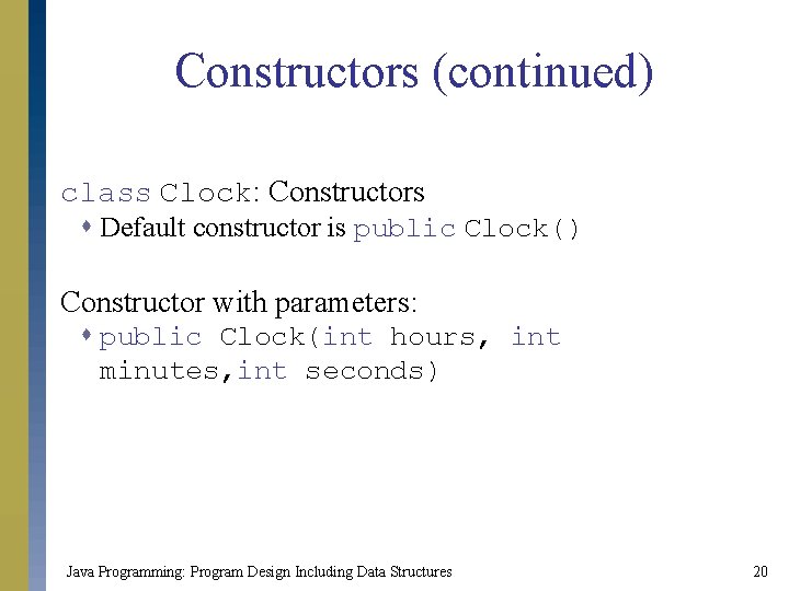 Constructors (continued) class Clock: Constructors s Default constructor is public Clock() Constructor with parameters: