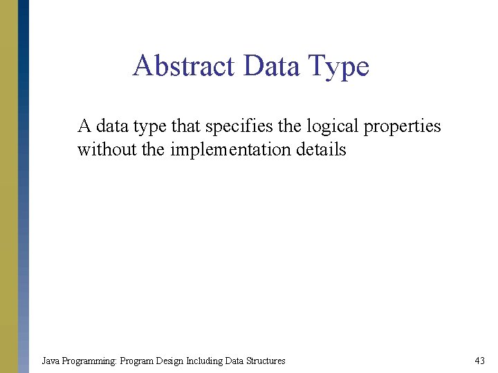 Abstract Data Type A data type that specifies the logical properties without the implementation