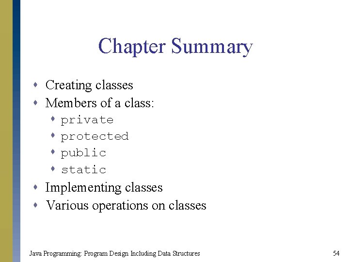 Chapter Summary s Creating classes s Members of a class: s s private protected