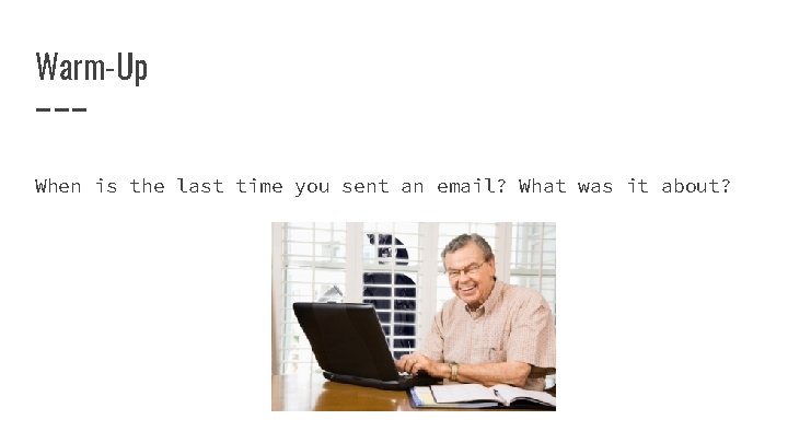 Warm-Up When is the last time you sent an email? What was it about?