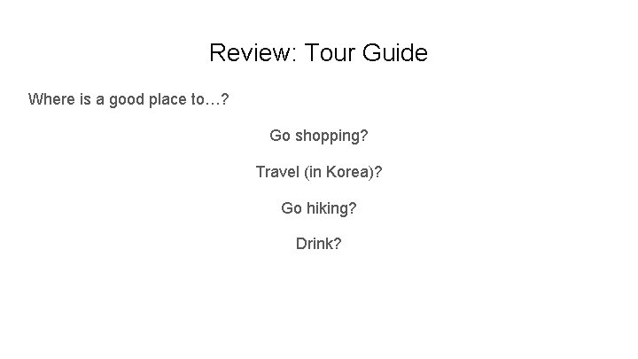 Review: Tour Guide Where is a good place to…? Go shopping? Travel (in Korea)?