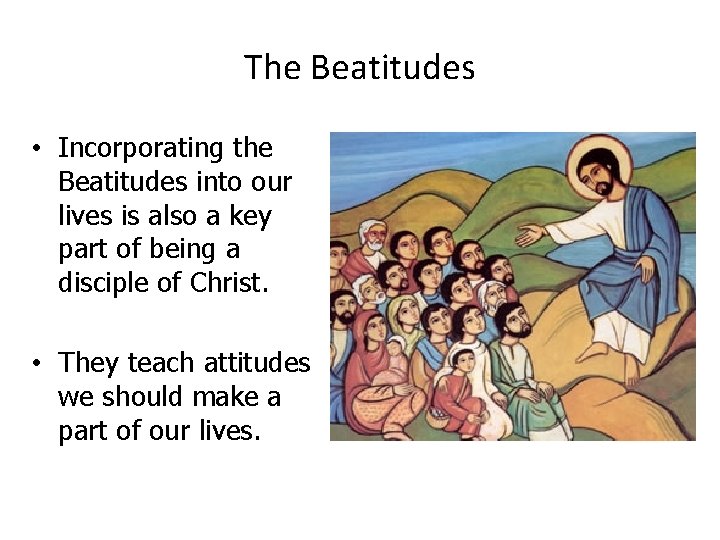 The Beatitudes • Incorporating the Beatitudes into our lives is also a key part