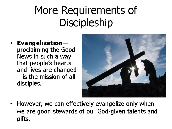 More Requirements of Discipleship • Evangelization— proclaiming the Good News in such a way