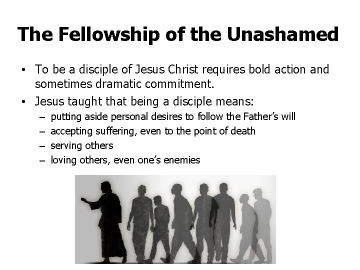 The Fellowship of the Unashamed • To be a disciple of Jesus Christ requires
