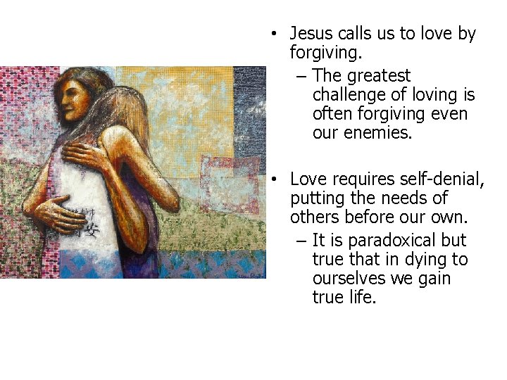  • Jesus calls us to love by forgiving. – The greatest challenge of