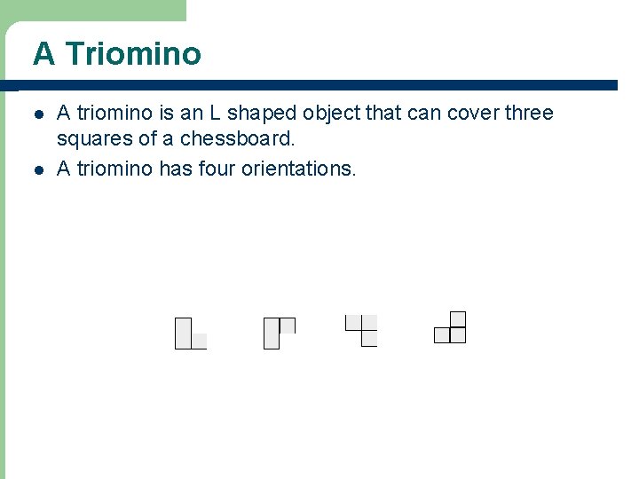 A Triomino l l A triomino is an L shaped object that can cover