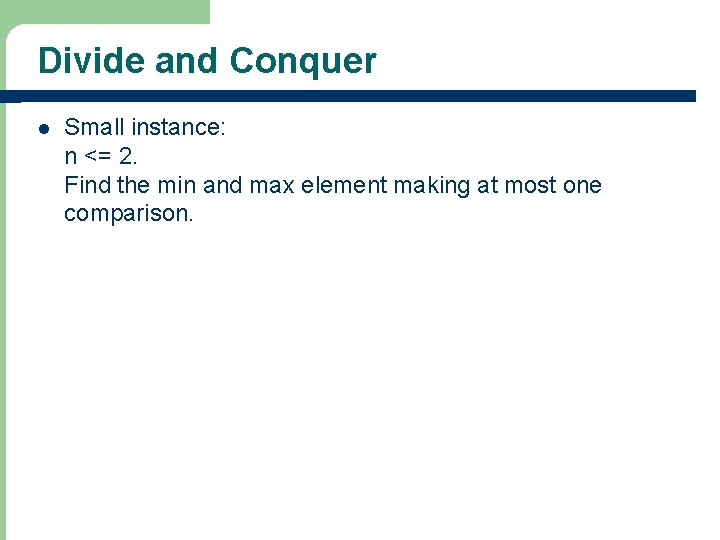 Divide and Conquer l Small instance: n <= 2. Find the min and max