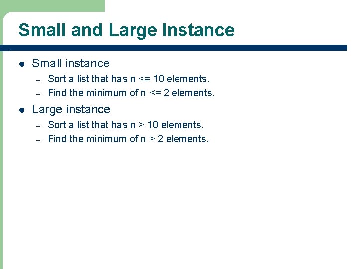 Small and Large Instance l Small instance – – l Sort a list that