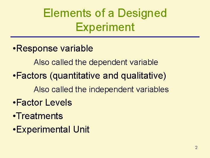 Elements of a Designed Experiment • Response variable Also called the dependent variable •