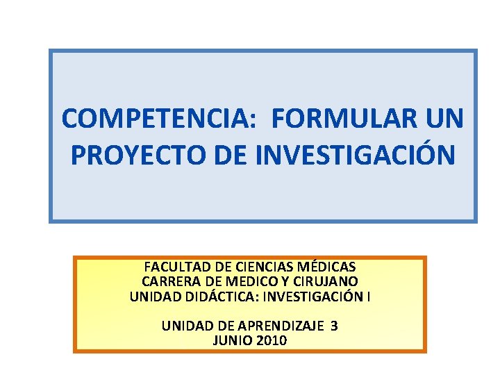 COMPETENCIA: FORMULAR UN PROYECTO DE INVESTIGACIÓN FACULTAD DE CIENCIAS MÉDICAS CARRERA DE MEDICO Y