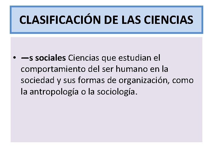 CLASIFICACIÓN DE LAS CIENCIAS • —s sociales Ciencias que estudian el comportamiento del ser