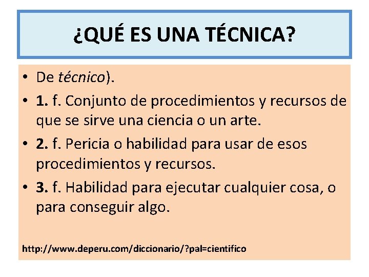 ¿QUÉ ES UNA TÉCNICA? • De técnico). • 1. f. Conjunto de procedimientos y