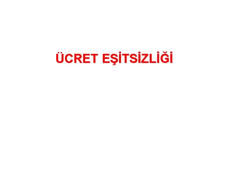 ÜCRET EŞİTSİZLİĞİ 