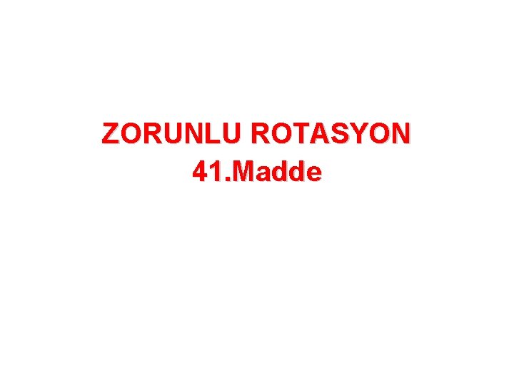 ZORUNLU ROTASYON 41. Madde 