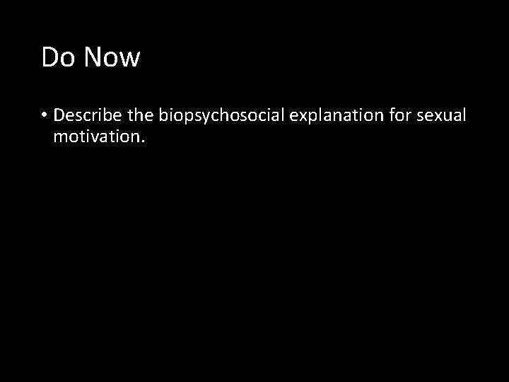 Do Now • Describe the biopsychosocial explanation for sexual motivation. 