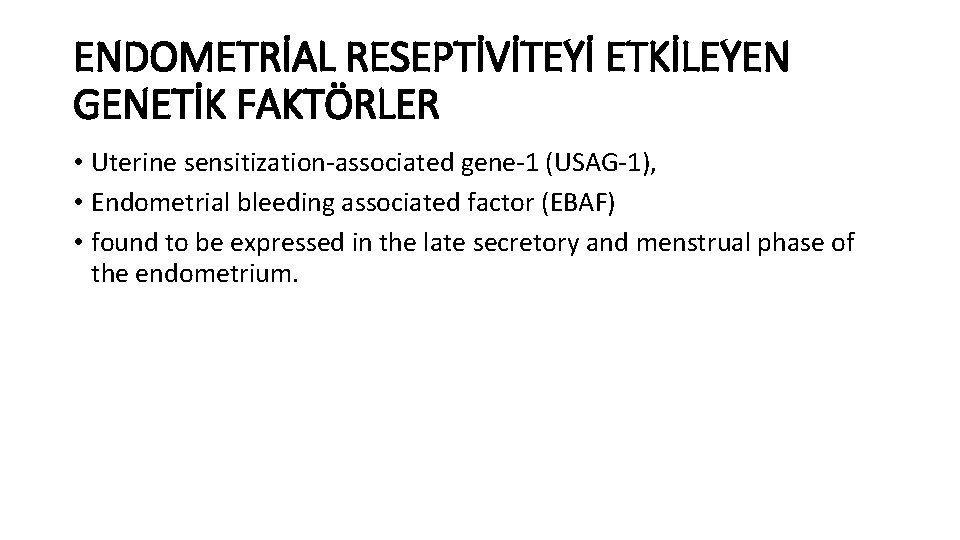 ENDOMETRİAL RESEPTİVİTEYİ ETKİLEYEN GENETİK FAKTÖRLER • Uterine sensitization-associated gene-1 (USAG-1), • Endometrial bleeding associated