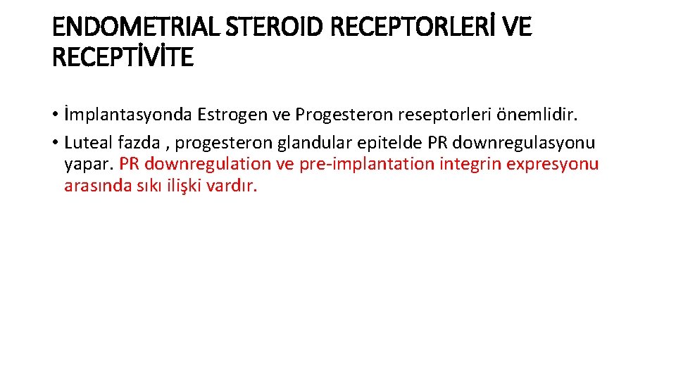 ENDOMETRIAL STEROID RECEPTORLERİ VE RECEPTİVİTE • İmplantasyonda Estrogen ve Progesteron reseptorleri önemlidir. • Luteal