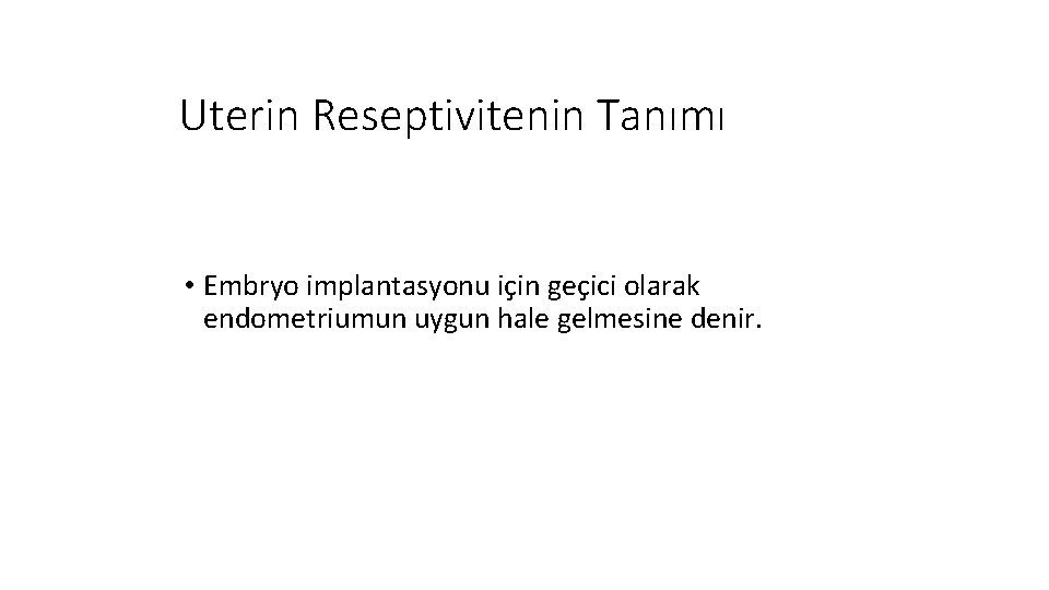 Uterin Reseptivitenin Tanımı • Embryo implantasyonu için geçici olarak endometriumun uygun hale gelmesine denir.