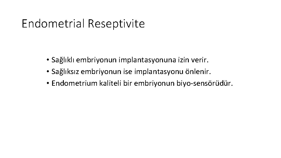 Endometrial Reseptivite • Sağlıklı embriyonun implantasyonuna izin verir. • Sağlıksız embriyonun ise implantasyonu önlenir.