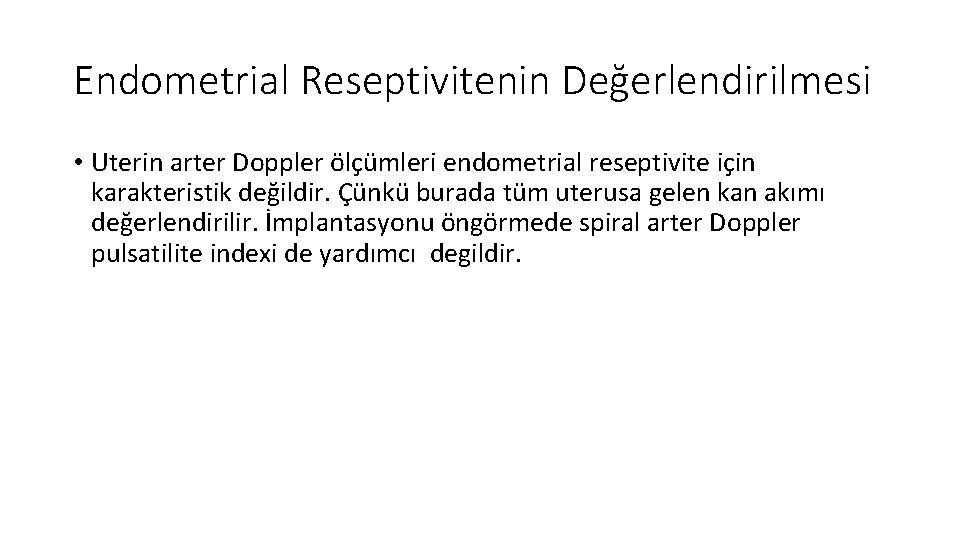 Endometrial Reseptivitenin Değerlendirilmesi • Uterin arter Doppler ölçümleri endometrial reseptivite için karakteristik değildir. Çünkü