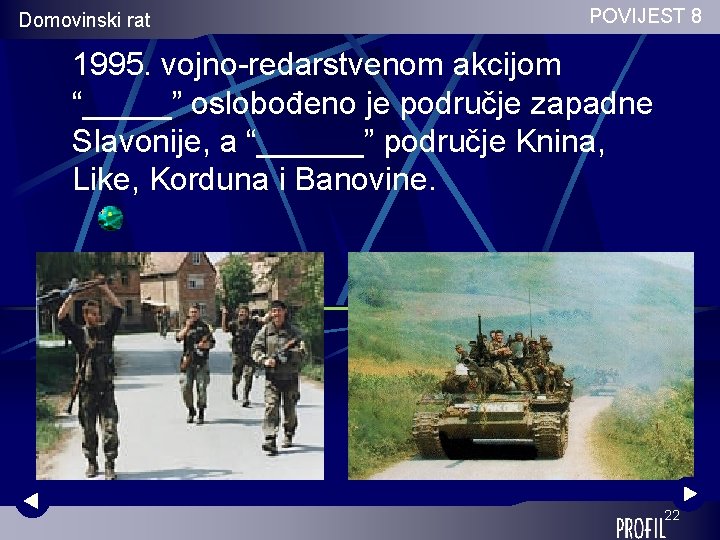 Domovinski rat POVIJEST 8 1995. vojno-redarstvenom akcijom “_____” oslobođeno je područje zapadne Slavonije, a