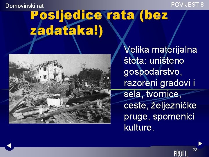 Domovinski rat Posljedice rata (bez zadataka!) POVIJEST 8 Velika materijalna šteta: uništeno gospodarstvo, razoreni