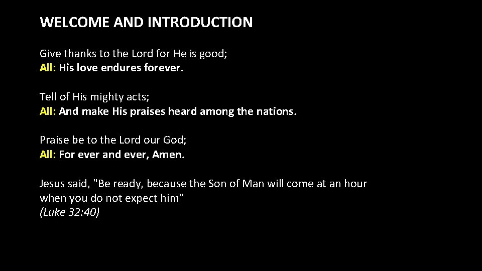 WELCOME AND INTRODUCTION Give thanks to the Lord for He is good; All: His