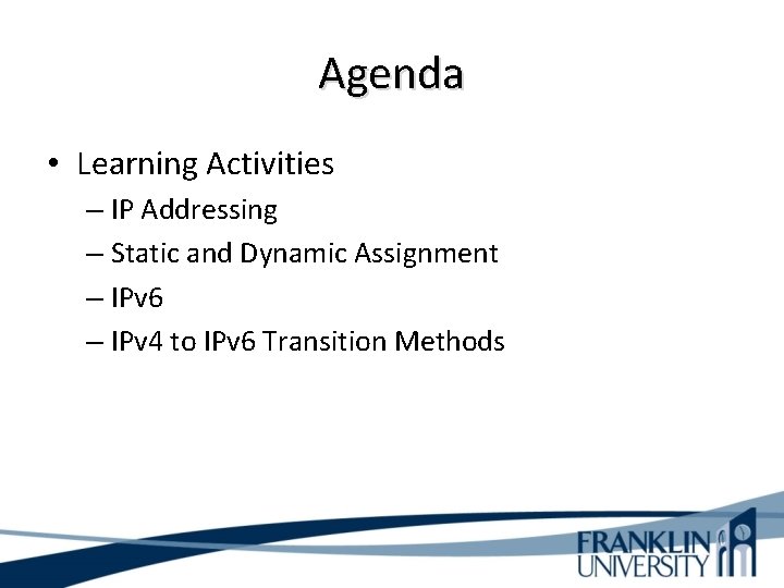 Agenda • Learning Activities – IP Addressing – Static and Dynamic Assignment – IPv