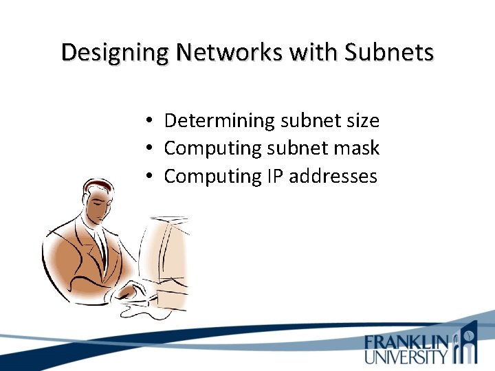 Designing Networks with Subnets • Determining subnet size • Computing subnet mask • Computing